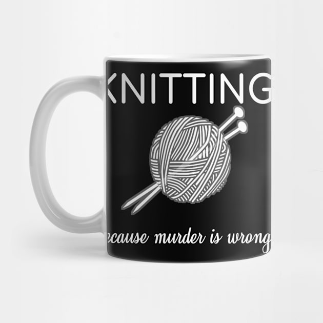 Knitting Because Murder Is Wrong Knit Sarcasm Gift by bigD
